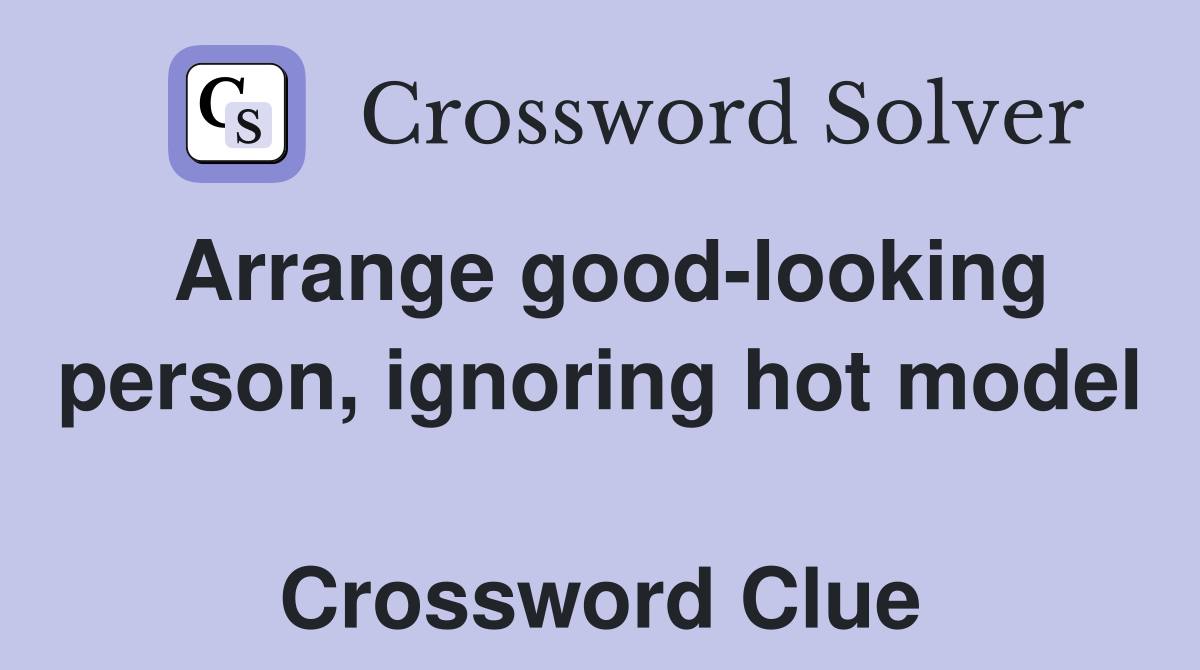Arrange good-looking person, ignoring hot model  Crossword Clue