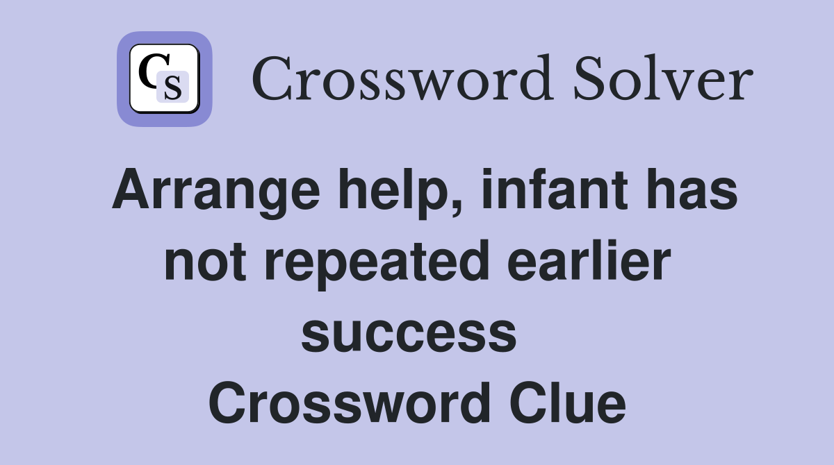 Arrange help, infant has not repeated earlier success  Crossword Clue