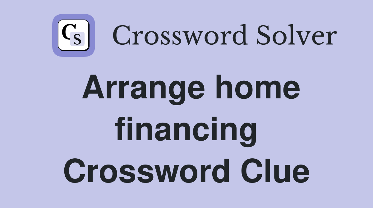 Arrange home financing Crossword Clue