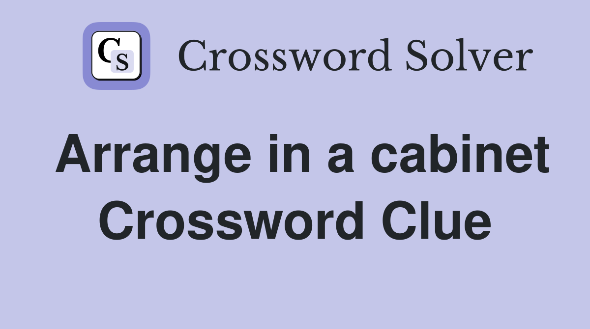 Arrange in a cabinet Crossword Clue