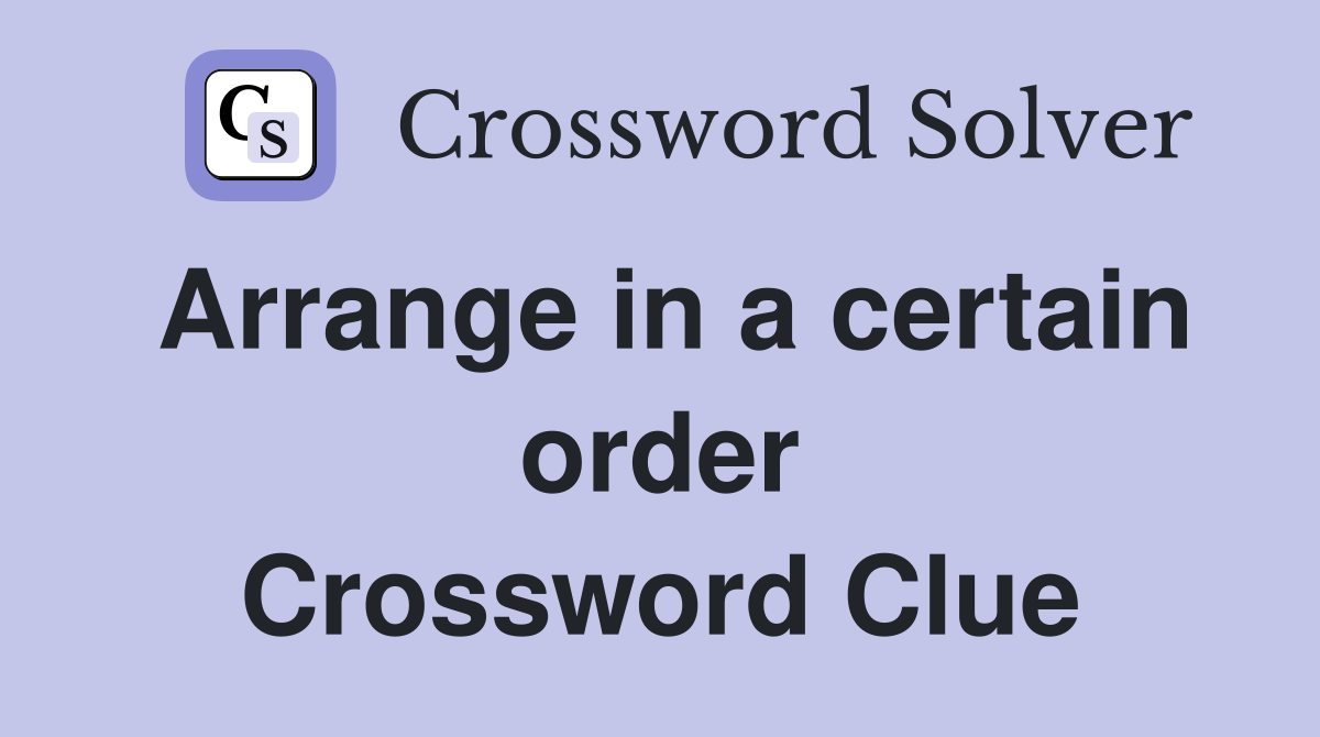 Arrange in a certain order Crossword Clue