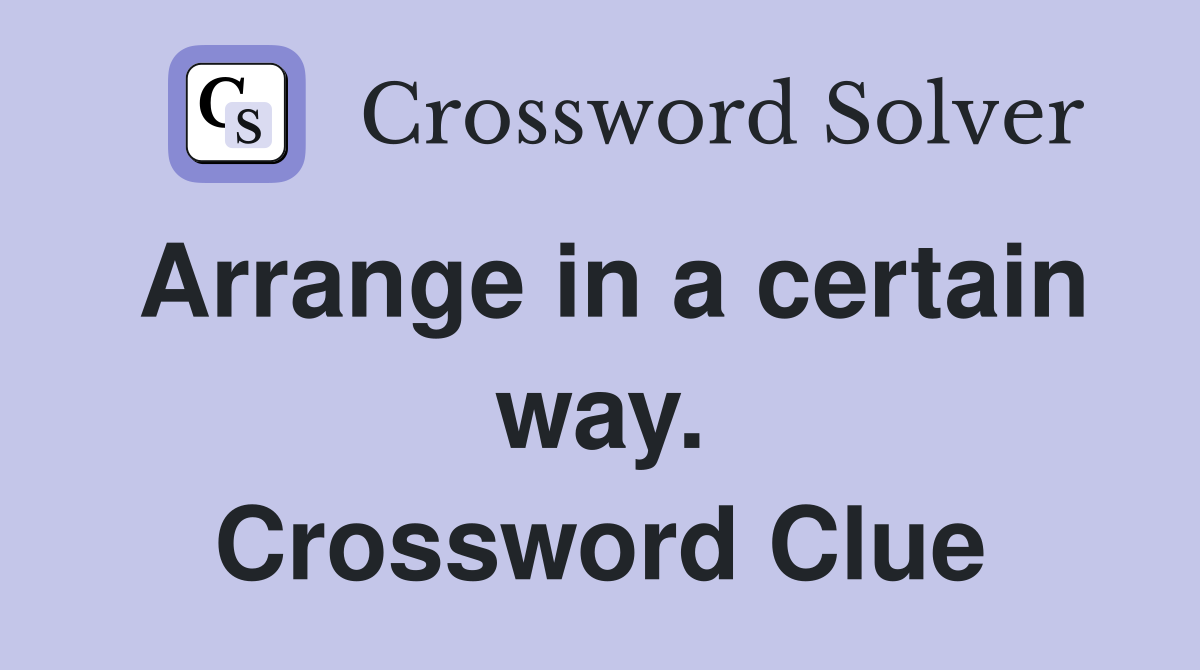 Arrange in a certain way. Crossword Clue