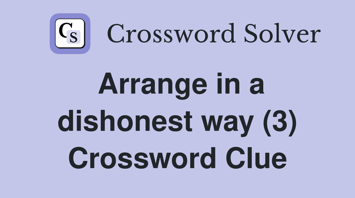 Arrange in a dishonest way (3) Crossword Clue