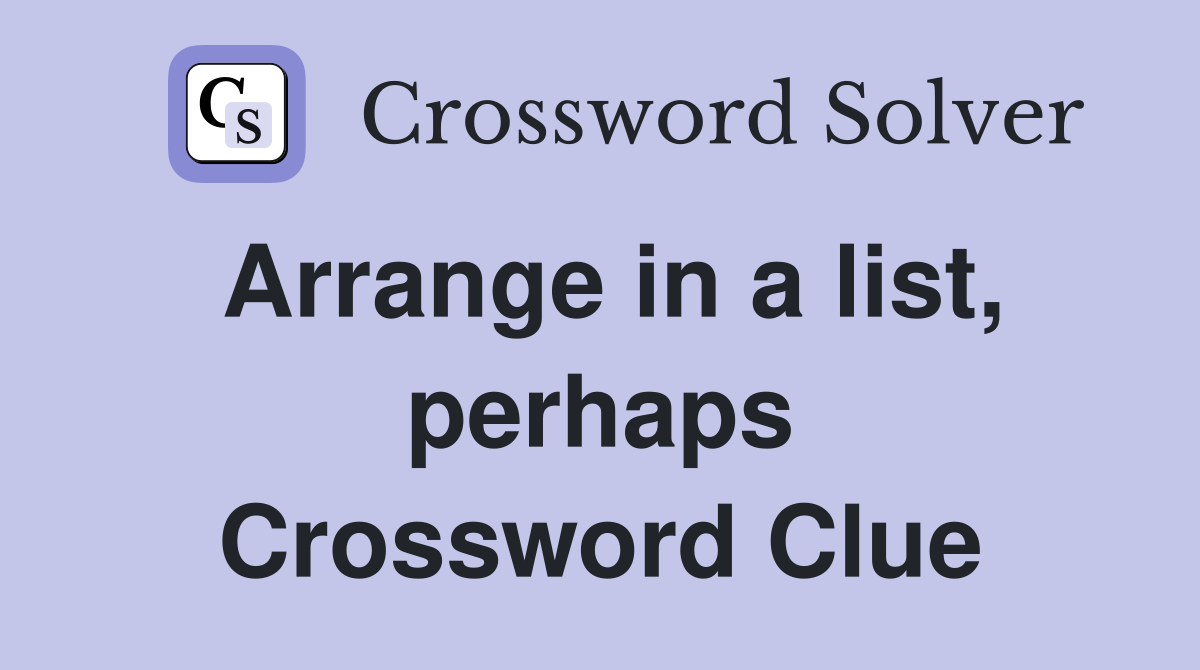 Arrange in a list, perhaps Crossword Clue
