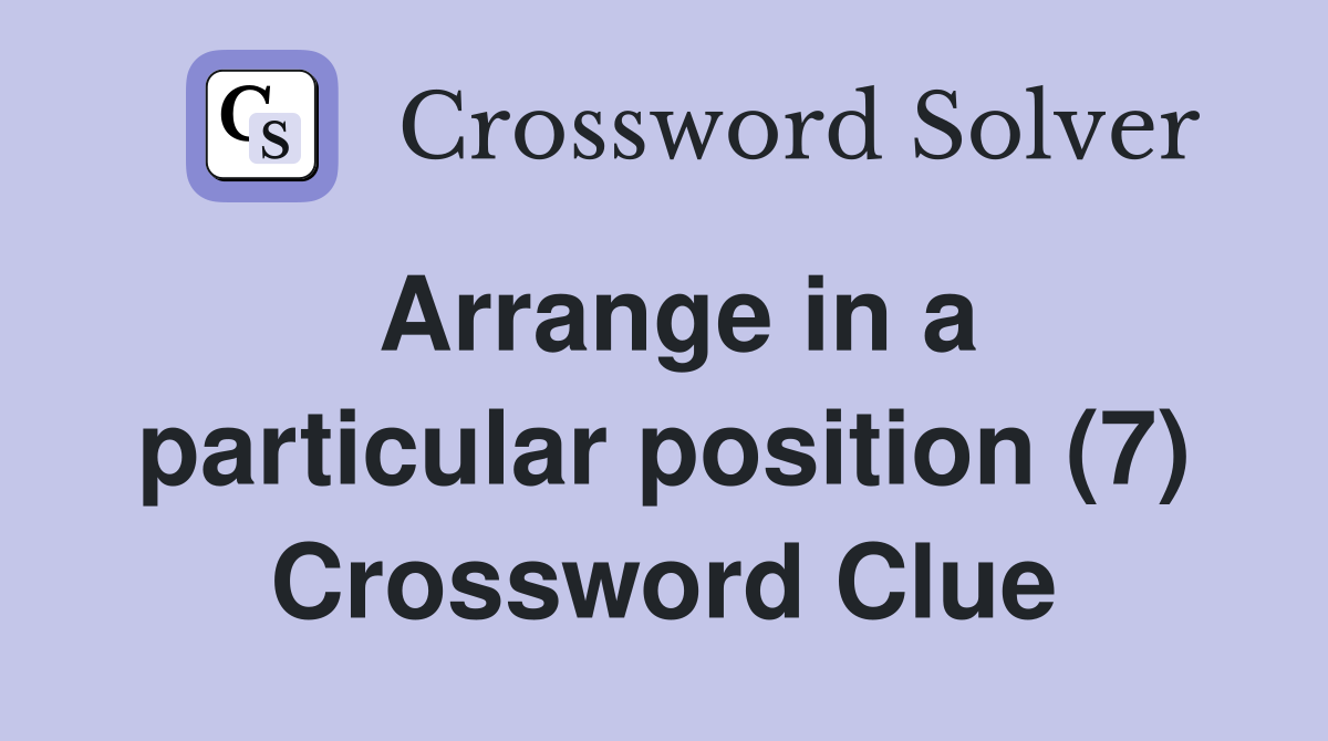 Arrange in a particular position (7) Crossword Clue