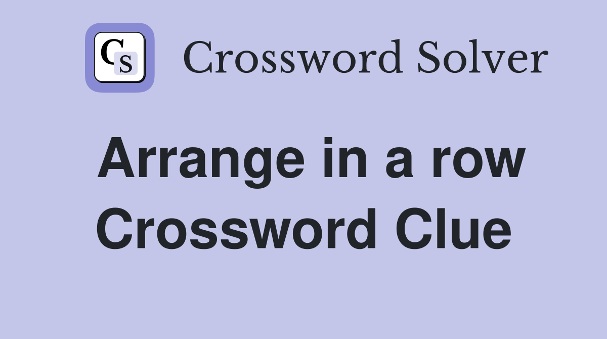 Arrange in a row Crossword Clue