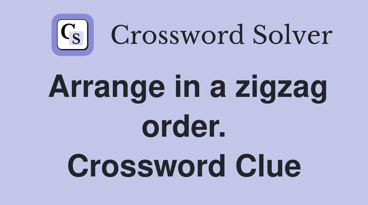 Arrange in a zigzag order. Crossword Clue