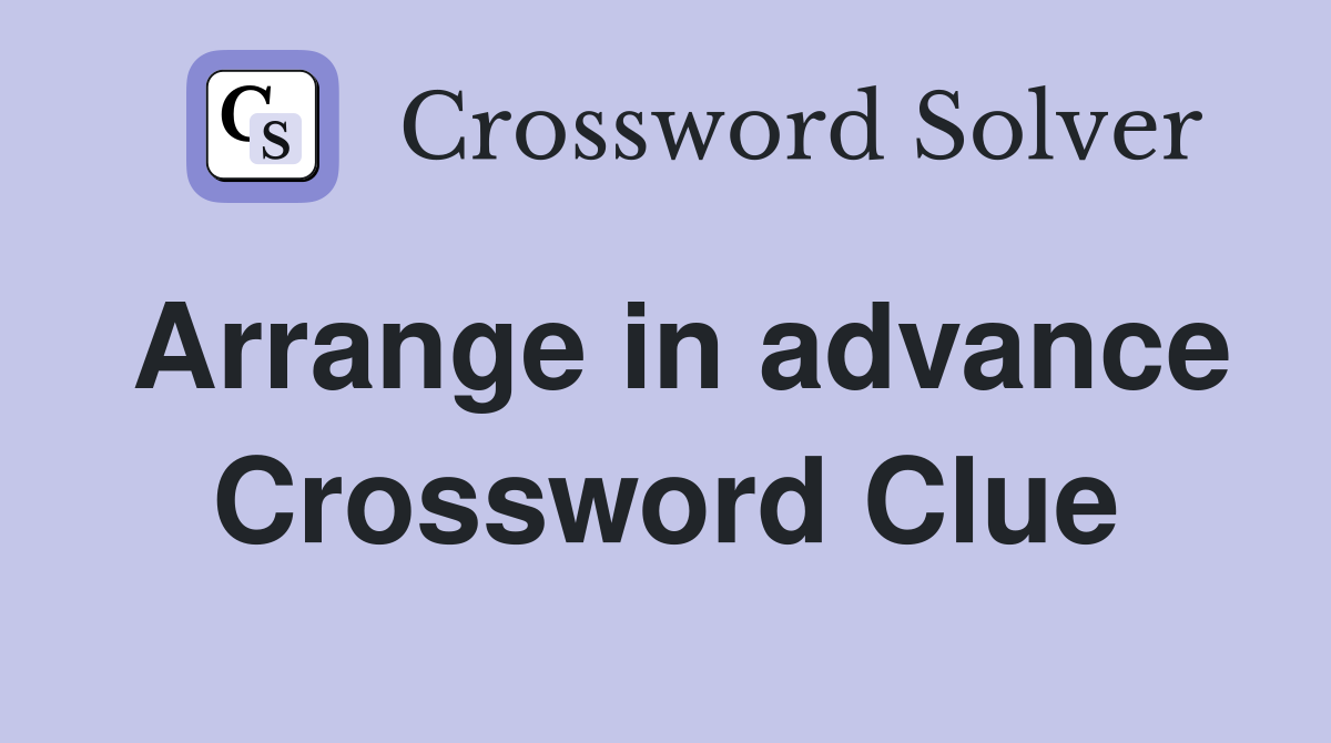 Arrange in advance Crossword Clue