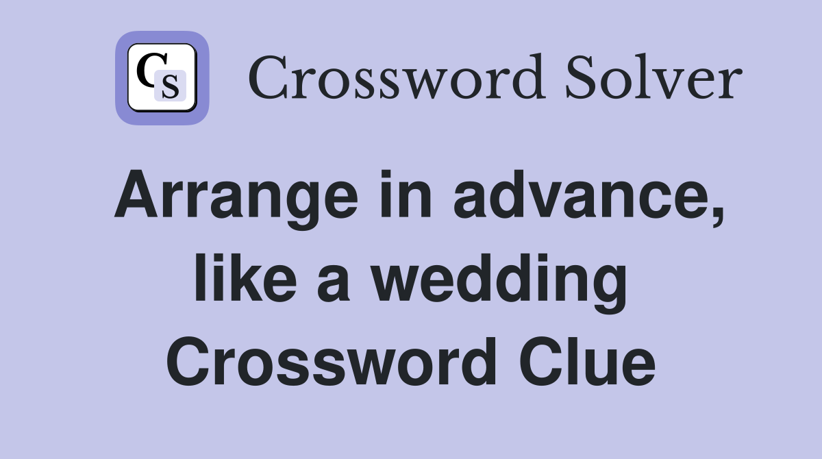 Arrange in advance, like a wedding Crossword Clue