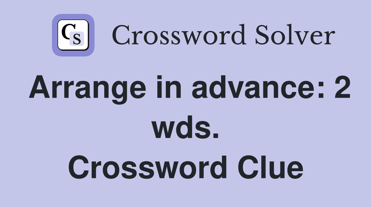 Arrange in advance: 2 wds. Crossword Clue
