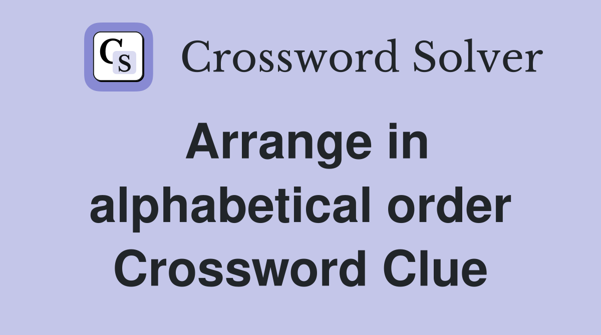Arrange in alphabetical order Crossword Clue