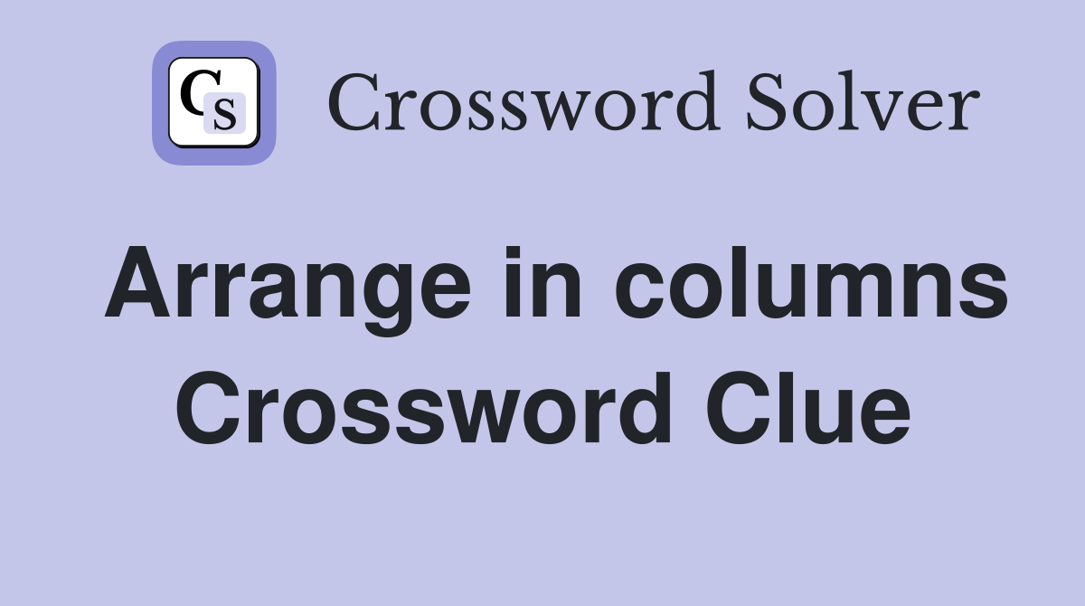 Arrange in columns Crossword Clue