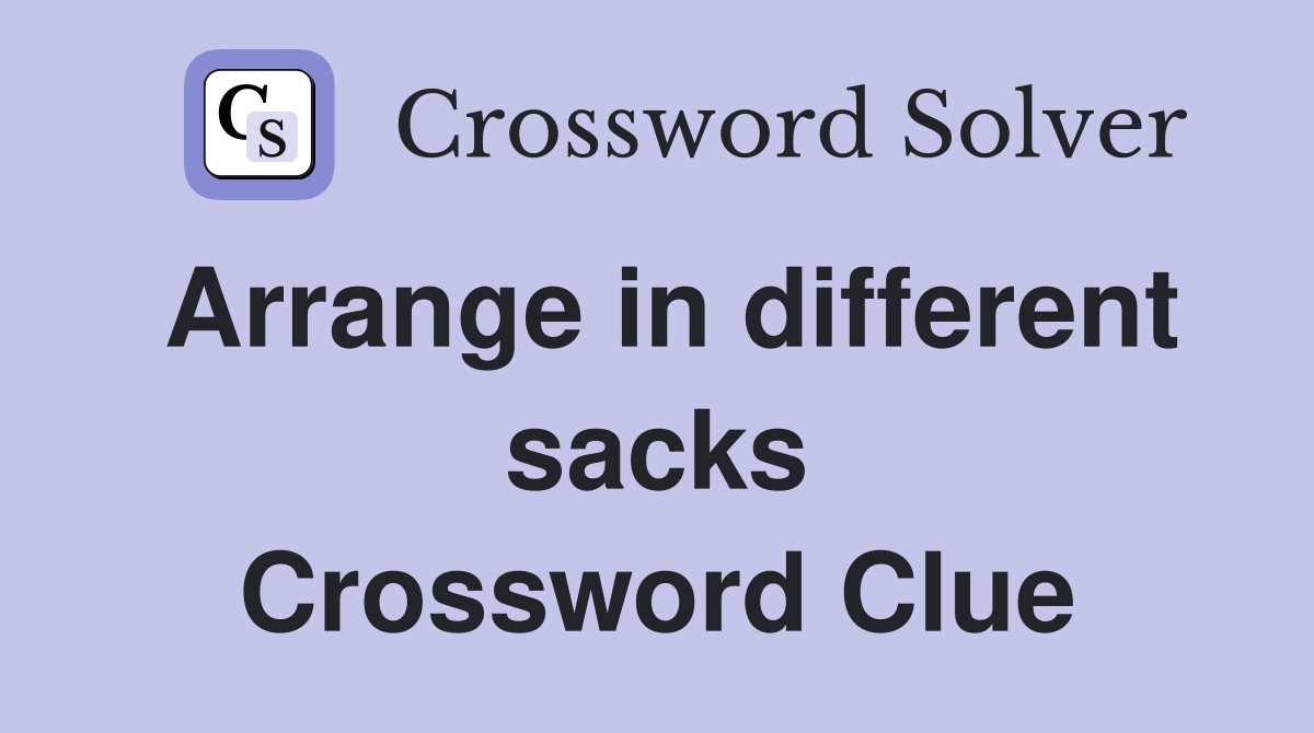 Arrange in different sacks Crossword Clue