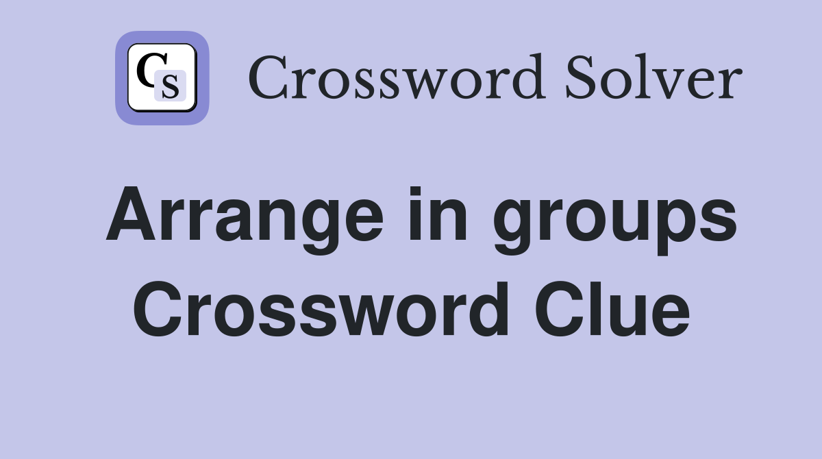 Arrange in groups Crossword Clue