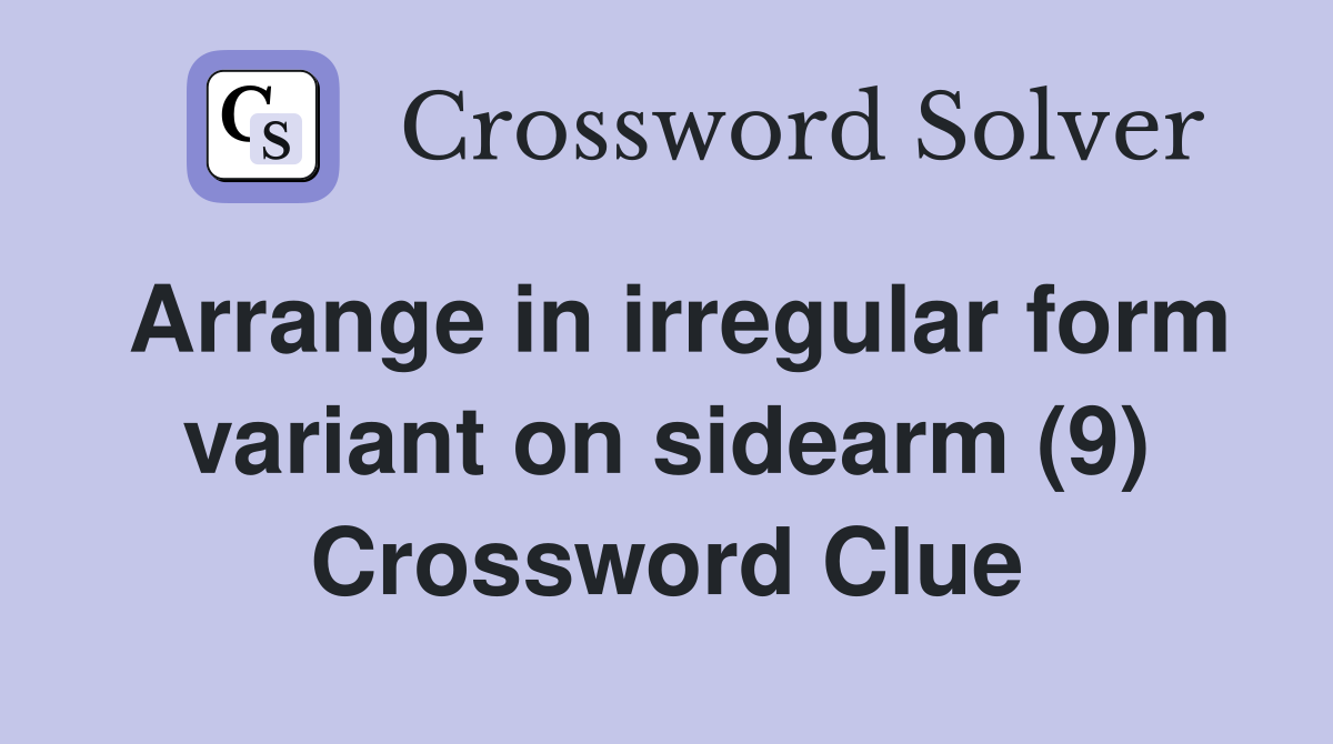 Arrange in irregular form variant on sidearm (9) Crossword Clue