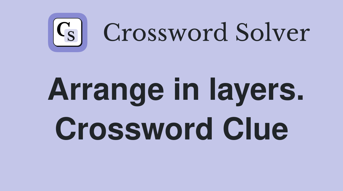 Arrange in layers. Crossword Clue