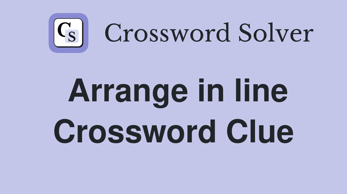 Arrange in line Crossword Clue