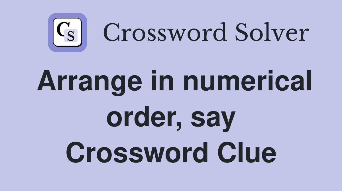 Arrange in numerical order, say Crossword Clue