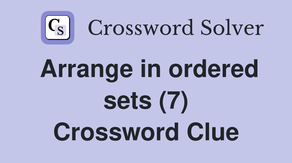 Arrange in ordered sets (7) Crossword Clue