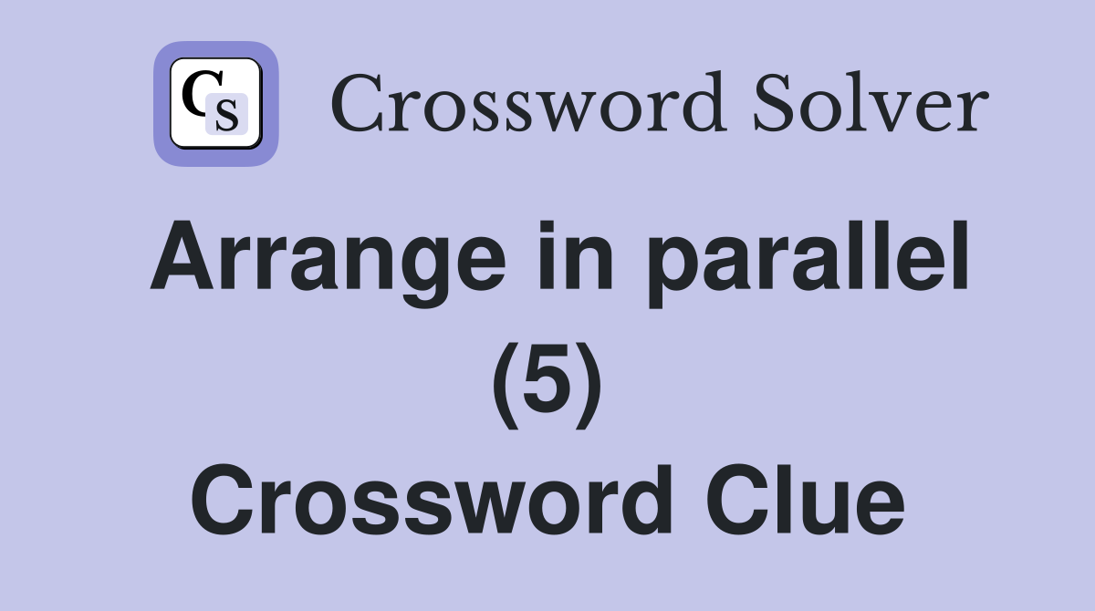 Arrange in parallel (5) Crossword Clue