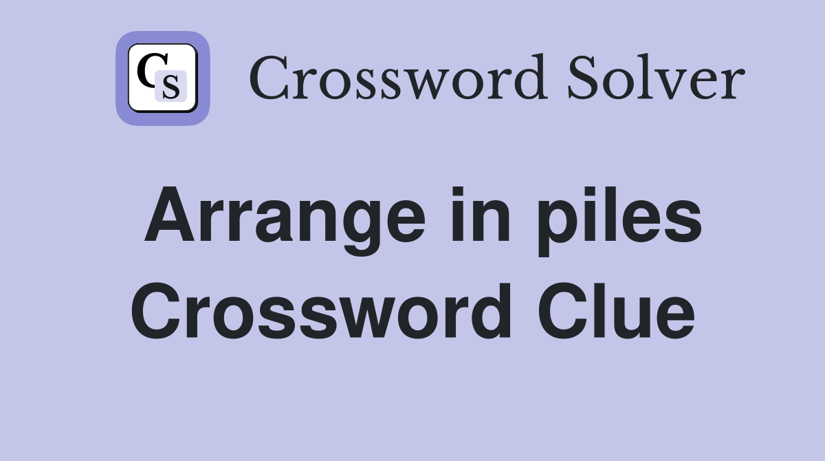 Arrange in piles Crossword Clue