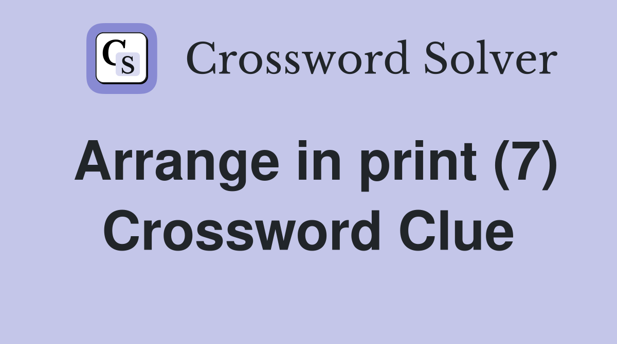 Arrange in print (7) Crossword Clue