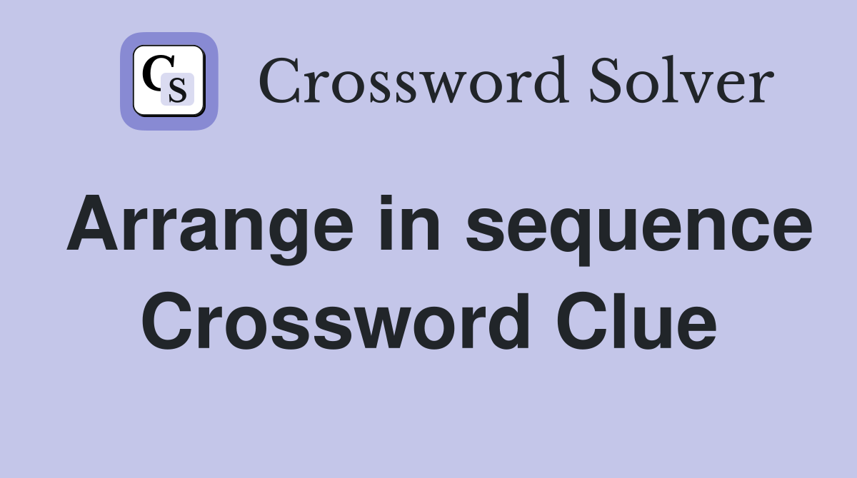 Arrange in sequence Crossword Clue