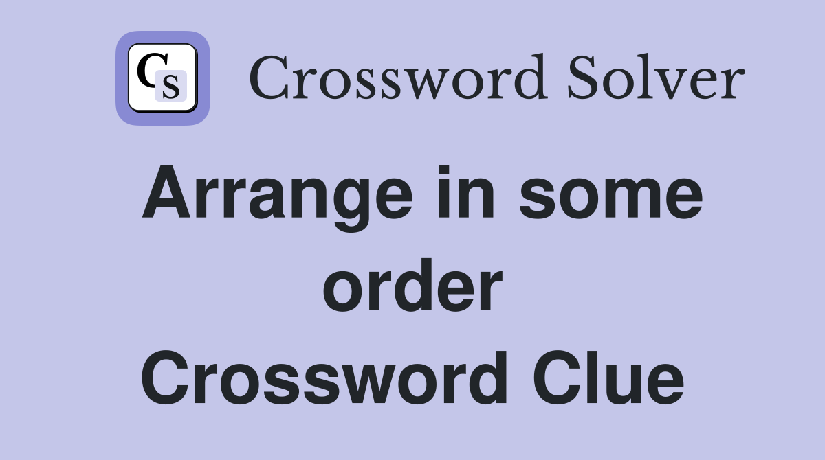 Arrange in some order Crossword Clue