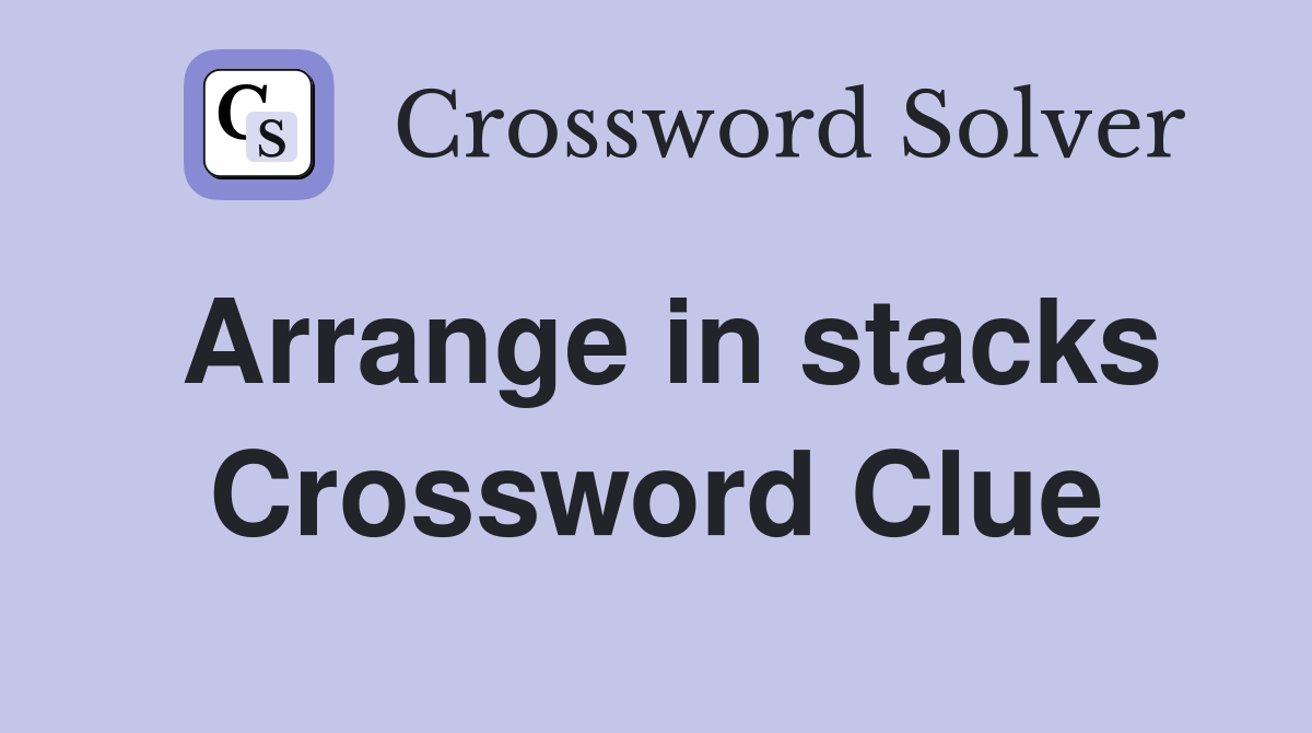 Arrange in stacks Crossword Clue
