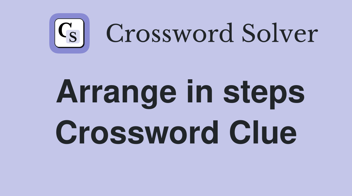 Arrange in steps Crossword Clue