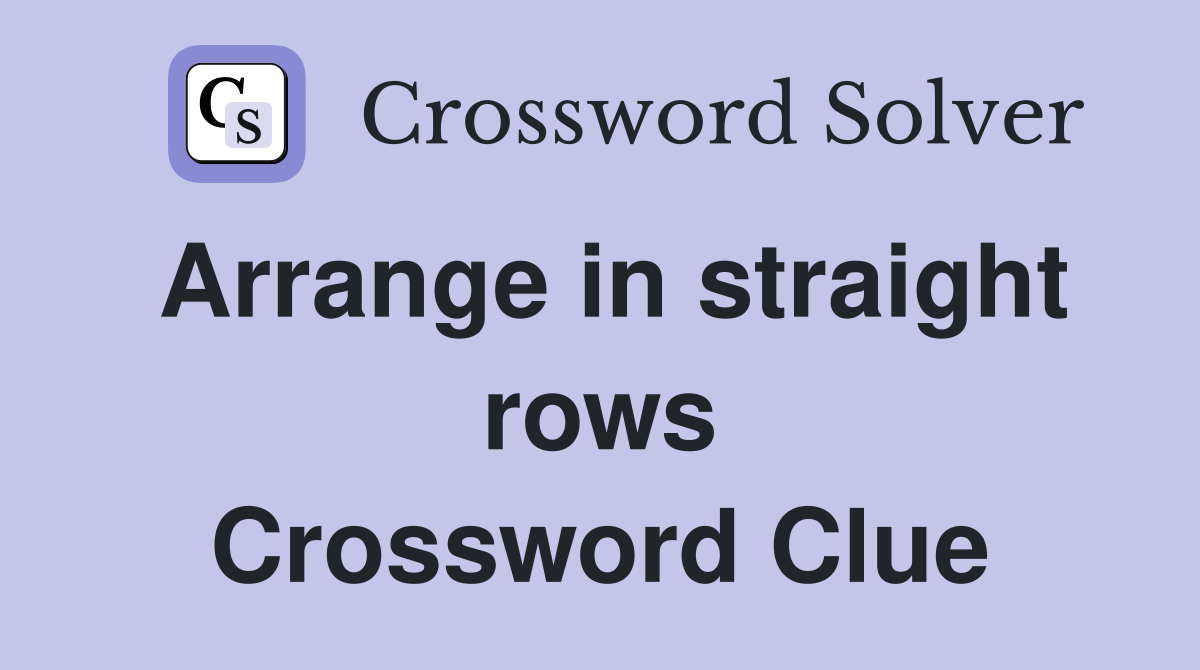Arrange in straight rows Crossword Clue