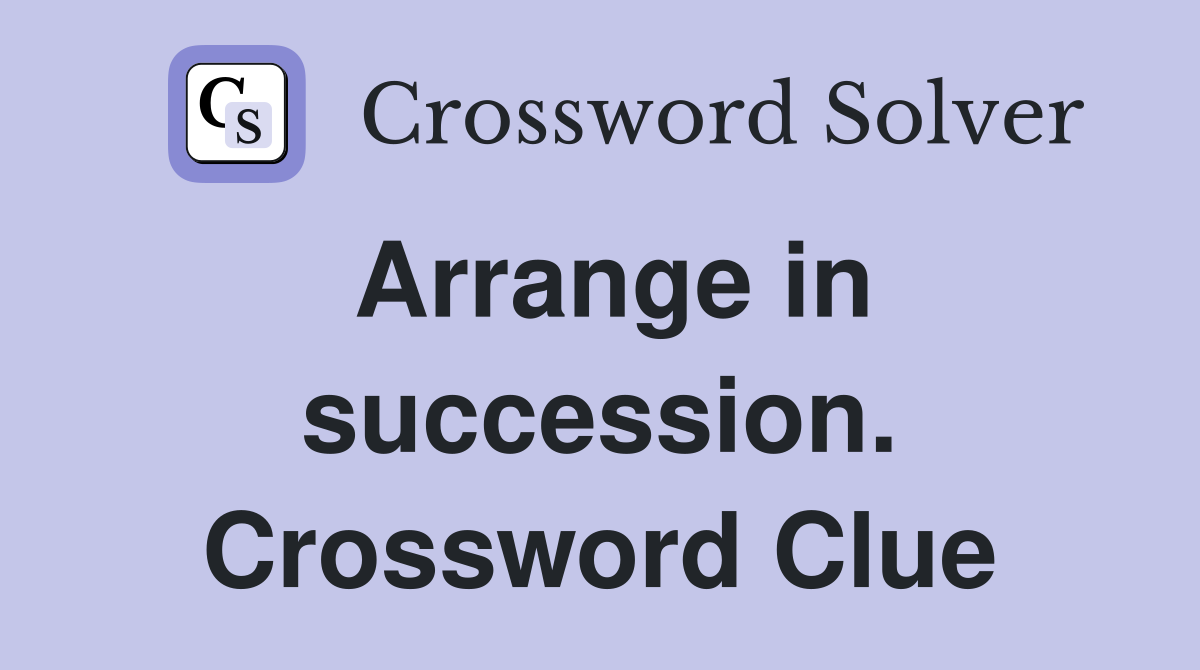 Arrange in succession. Crossword Clue