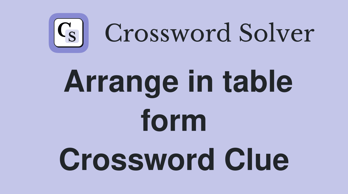 Arrange in table form Crossword Clue