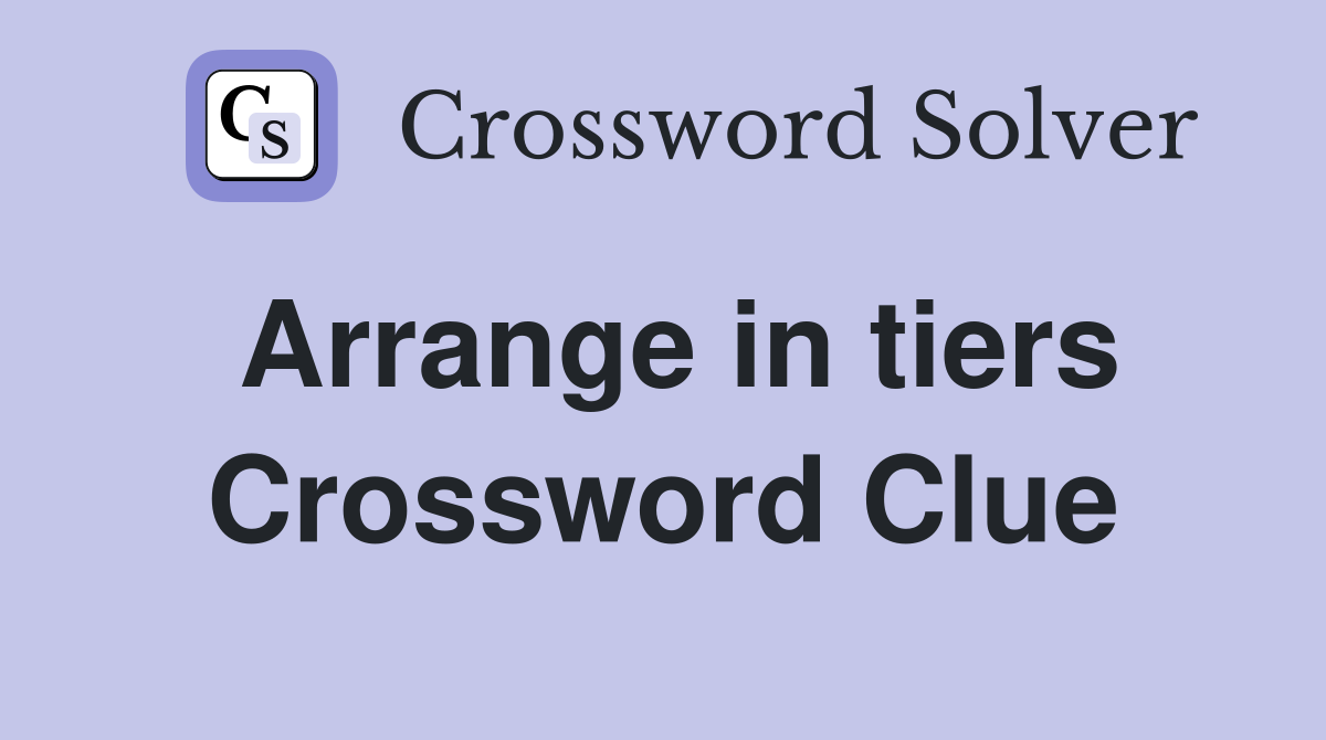 Arrange in tiers Crossword Clue