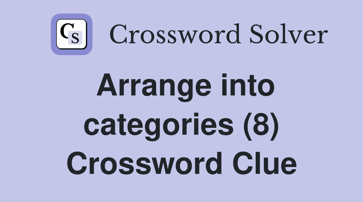 Arrange into categories (8) Crossword Clue
