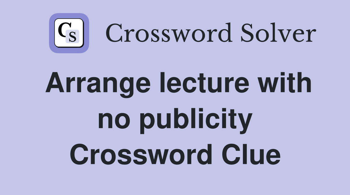 Arrange lecture with no publicity Crossword Clue