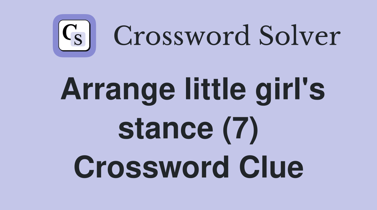 Arrange little girl's stance (7) Crossword Clue