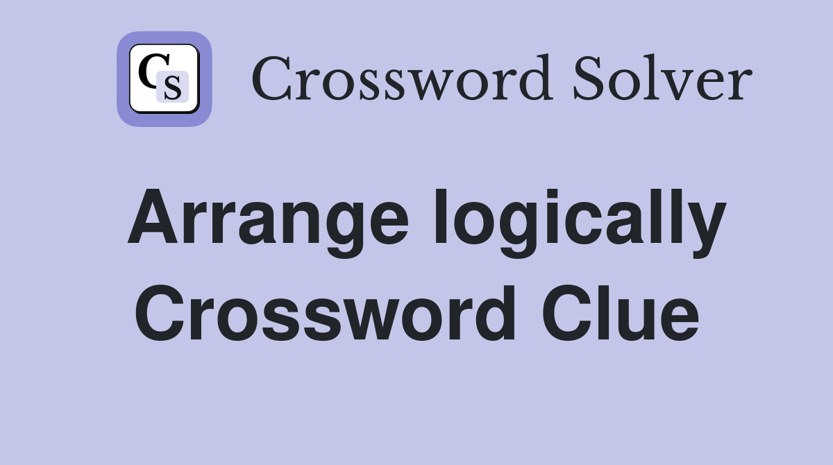 Arrange logically Crossword Clue