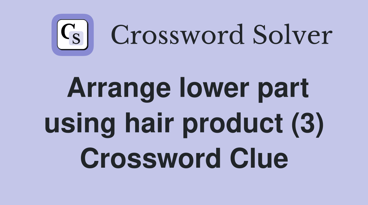 Arrange lower part using hair product (3) Crossword Clue