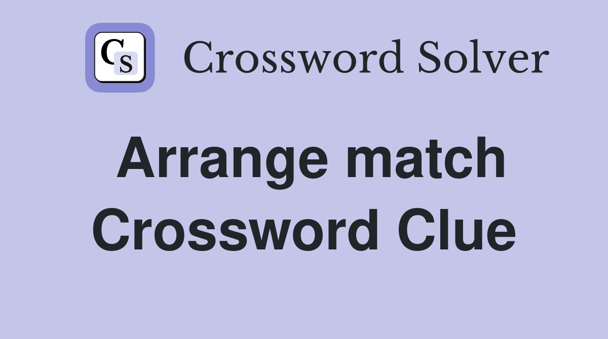 Arrange match Crossword Clue