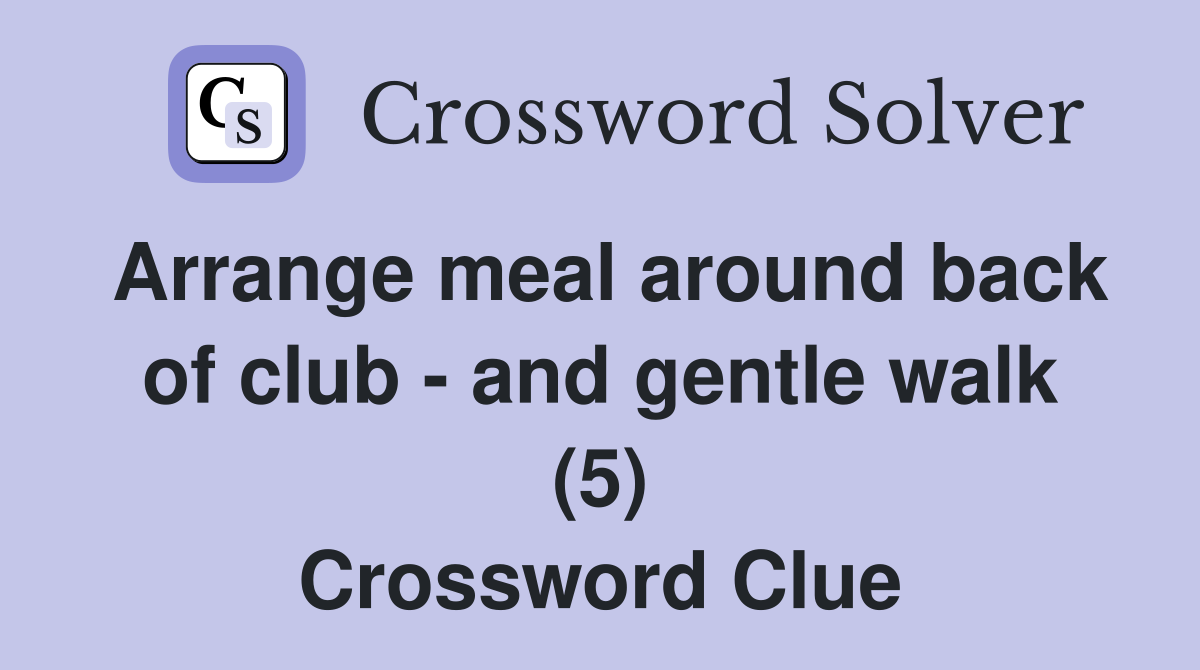 Arrange meal around back of club - and gentle walk (5) Crossword Clue