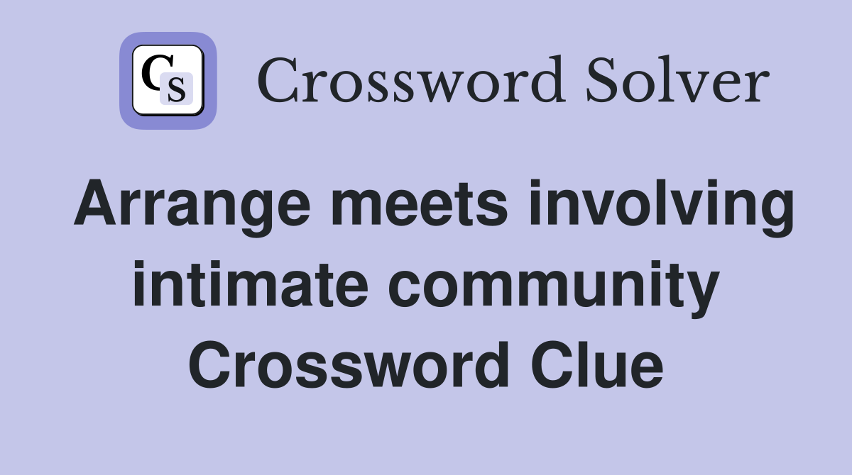 Arrange meets involving intimate community Crossword Clue