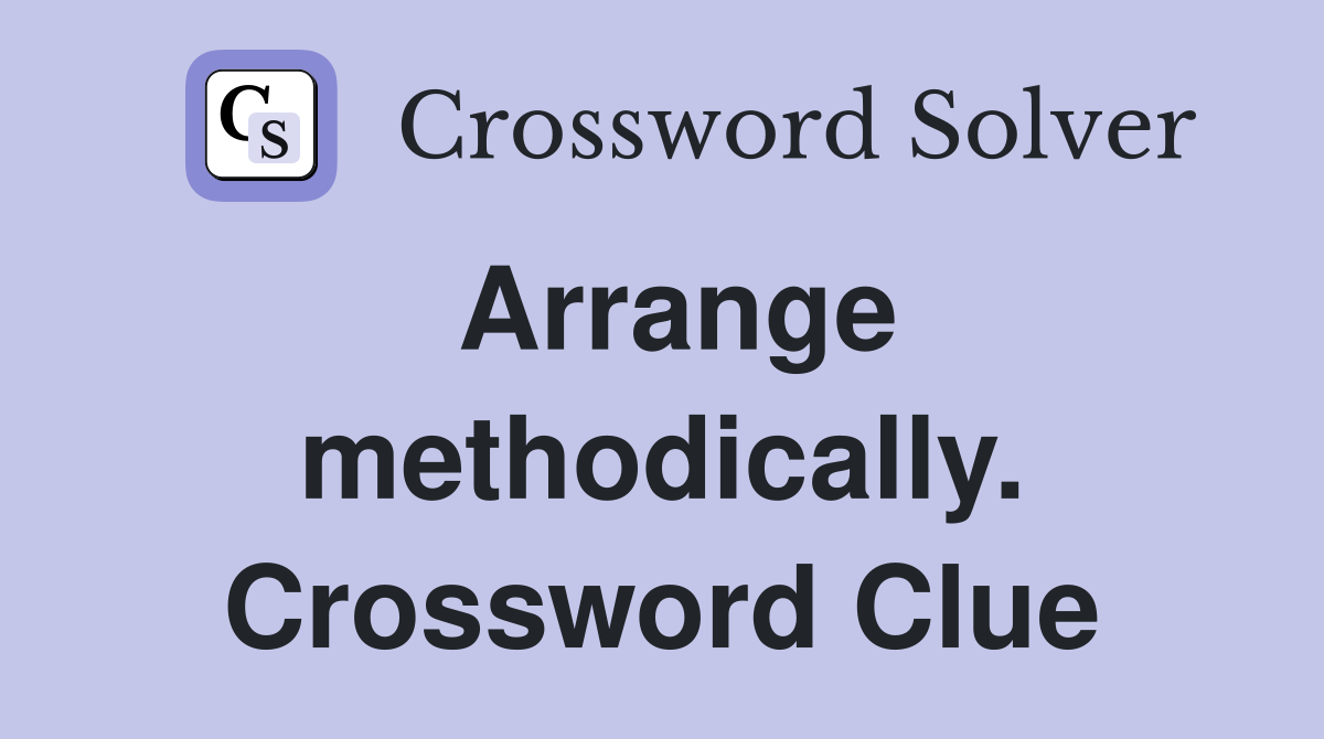 Arrange methodically. Crossword Clue