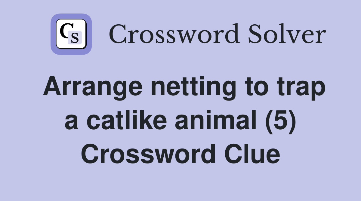 Arrange netting to trap a catlike animal (5) Crossword Clue