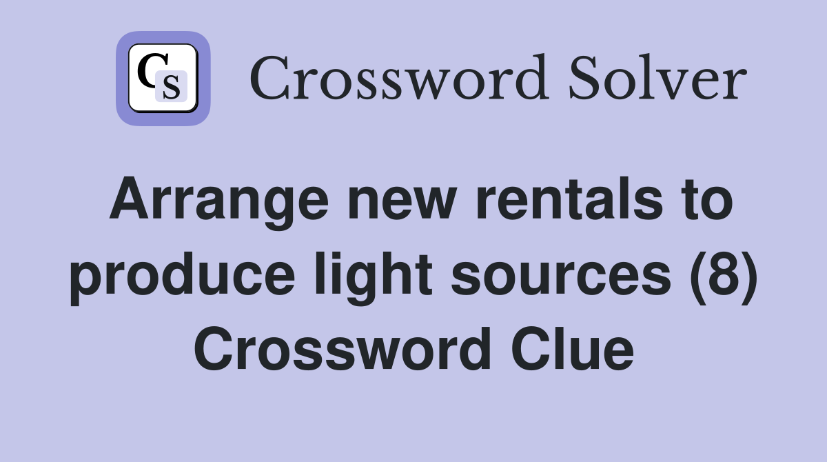 Arrange new rentals to produce light sources (8) Crossword Clue