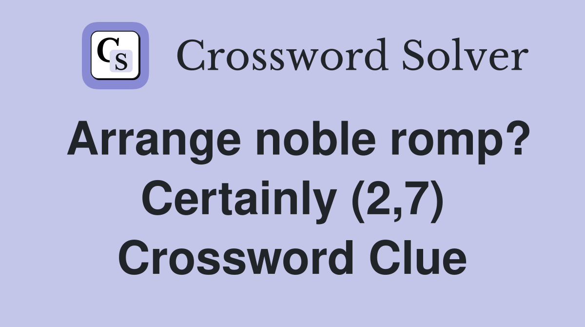 Arrange noble romp? Certainly (2,7) Crossword Clue