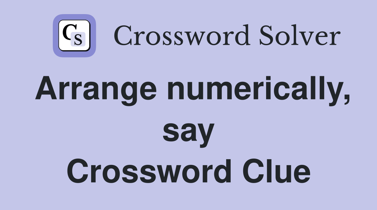 Arrange numerically, say Crossword Clue