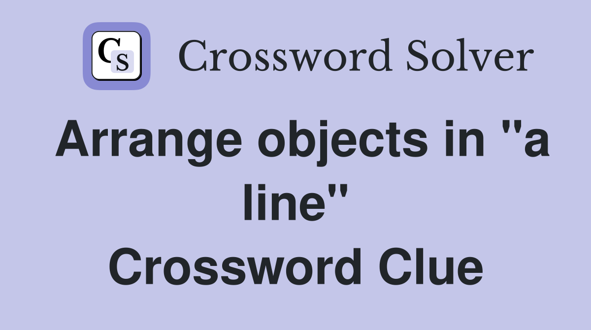 Arrange objects in "a line" Crossword Clue