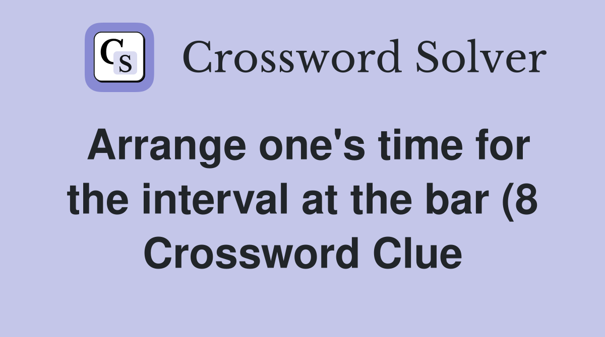 Arrange one #39 s time for the interval at the bar (8) Crossword Clue Arrange one #39 s time for the interval at the bar (8) Crossword Clue