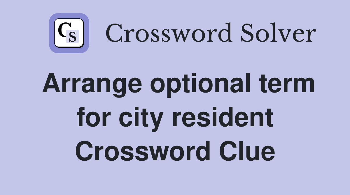 Arrange optional term for city resident Crossword Clue